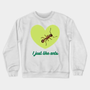 I just like ants Crewneck Sweatshirt